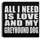 All I Need Is Love And My Greyhound Dog - Canvas Square