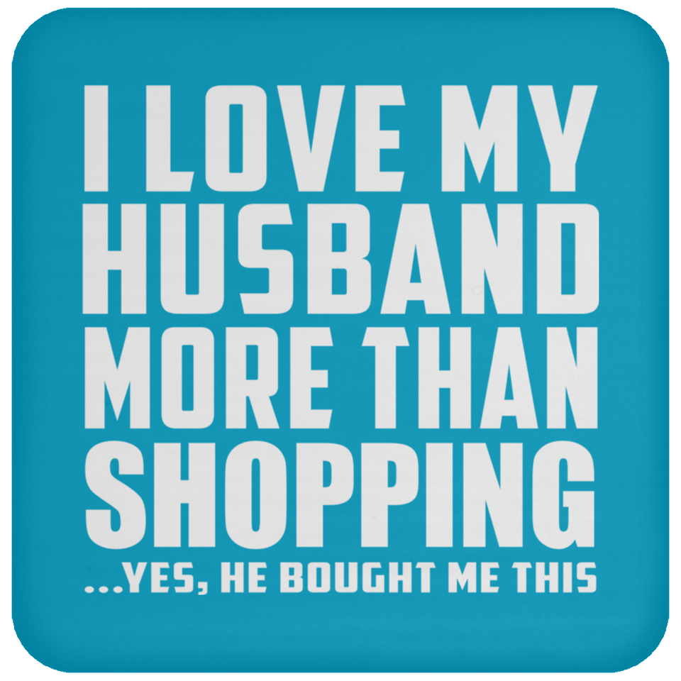 I Love My Husband More Than Shopping - Drink Coaster