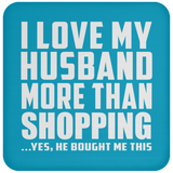 I Love My Husband More Than Shopping - Drink Coaster
