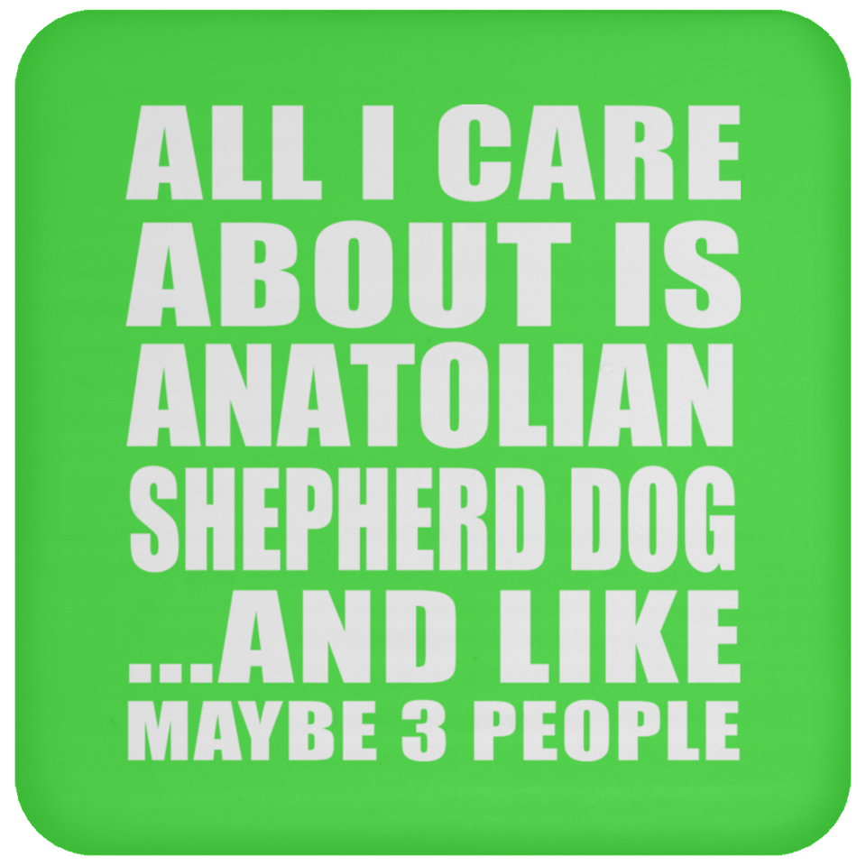 All I Care About Is Anatolian Shepherd Dog - Drink Coaster