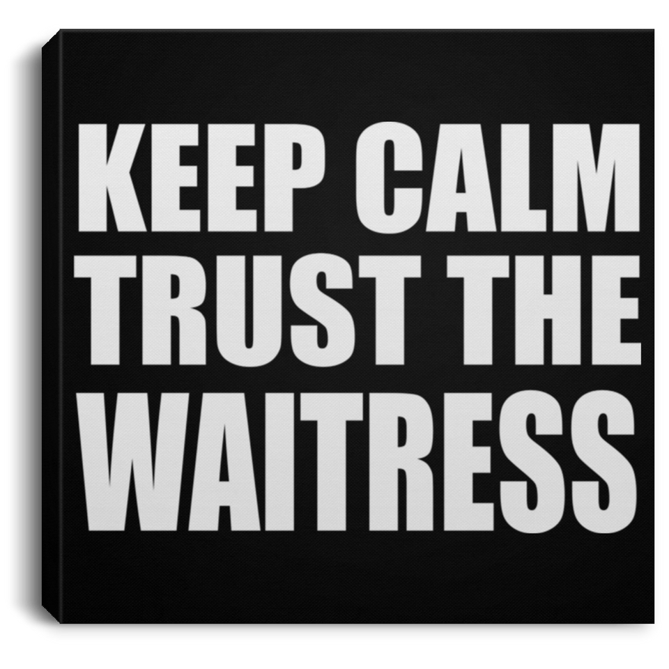 Keep Calm and Trust The Waitress - Canvas Square