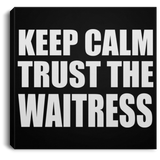 Keep Calm and Trust The Waitress - Canvas Square