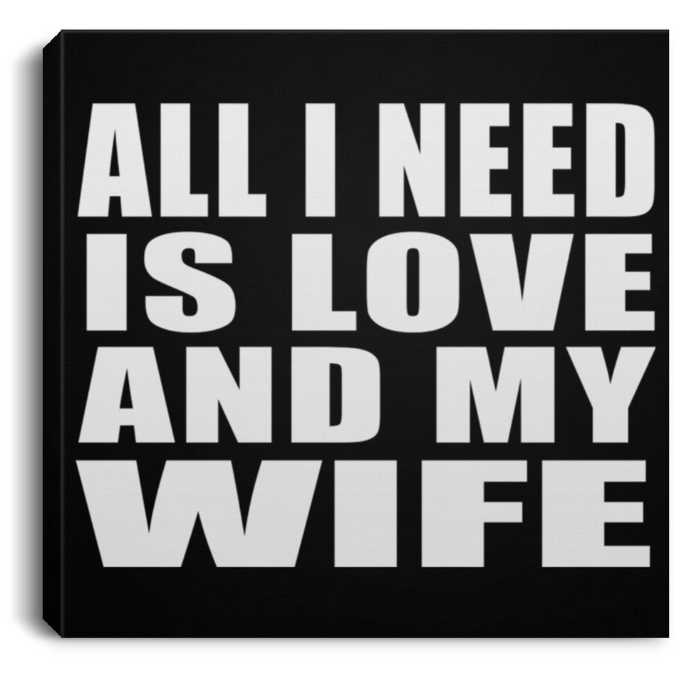 All I Need Is Love And My Wife - Canvas Square