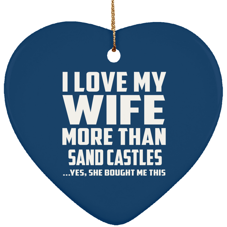 I Love My Wife More Than Sand Castles - Heart Ornament
