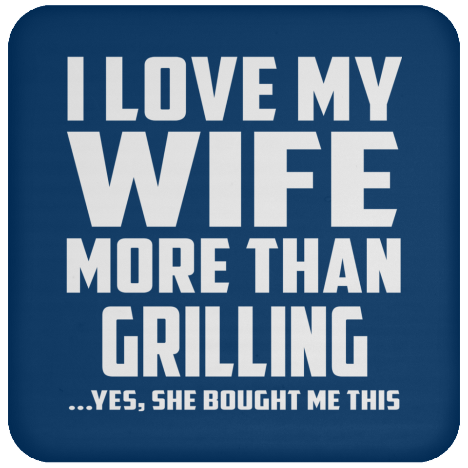 I Love My Wife More Than Grilling - Drink Coaster