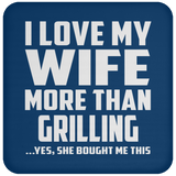 I Love My Wife More Than Grilling - Drink Coaster