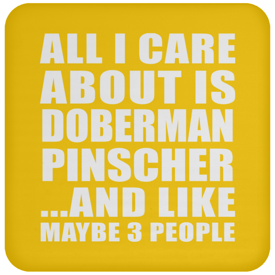All I Care About Is Doberman Pinscher - Drink Coaster