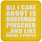 All I Care About Is Doberman Pinscher - Drink Coaster