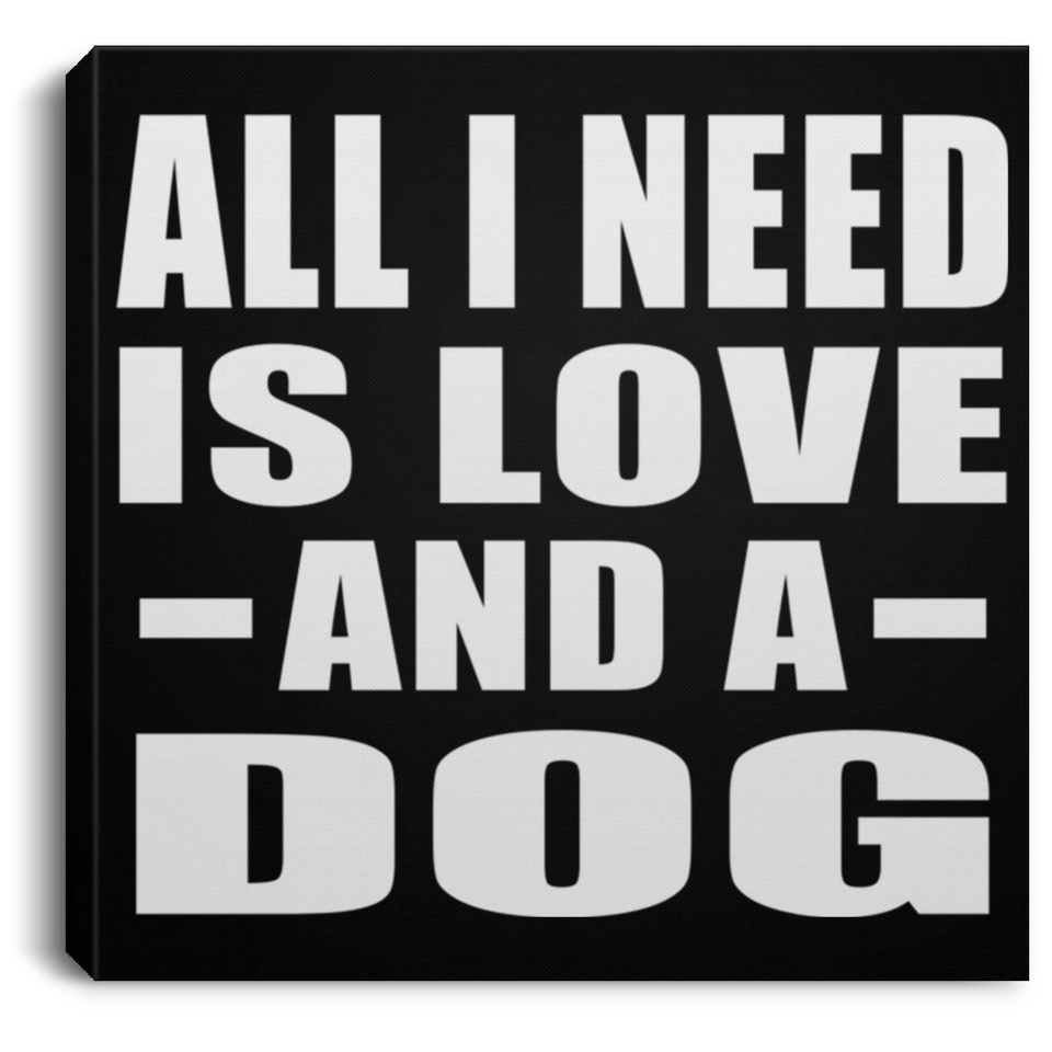 All I Need Is Love And A Dog - Canvas Square