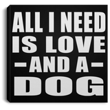 All I Need Is Love And A Dog - Canvas Square
