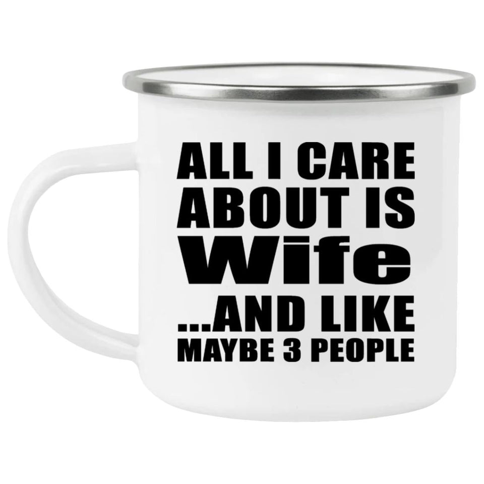 All I Care About Is Wife - 12oz Camping Mug
