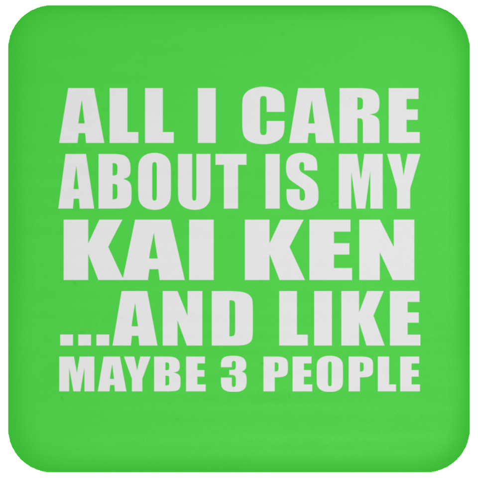 All I Care About Is My Kai Ken - Drink Coaster