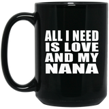 All I Need Is Love And My Nana - 15 Oz Coffee Mug Black