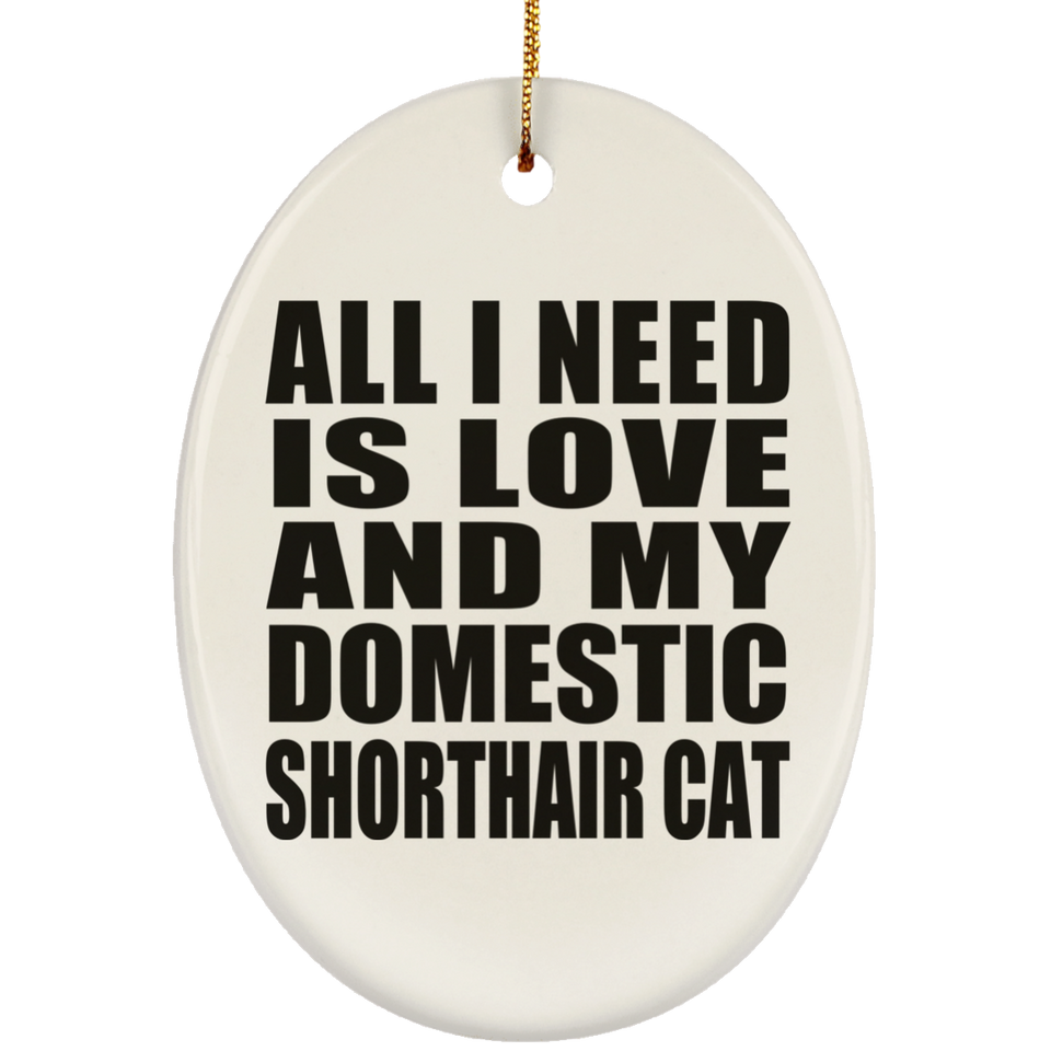 All I Need Is Love And My Domestic Shorthair Cat - Oval Ornament