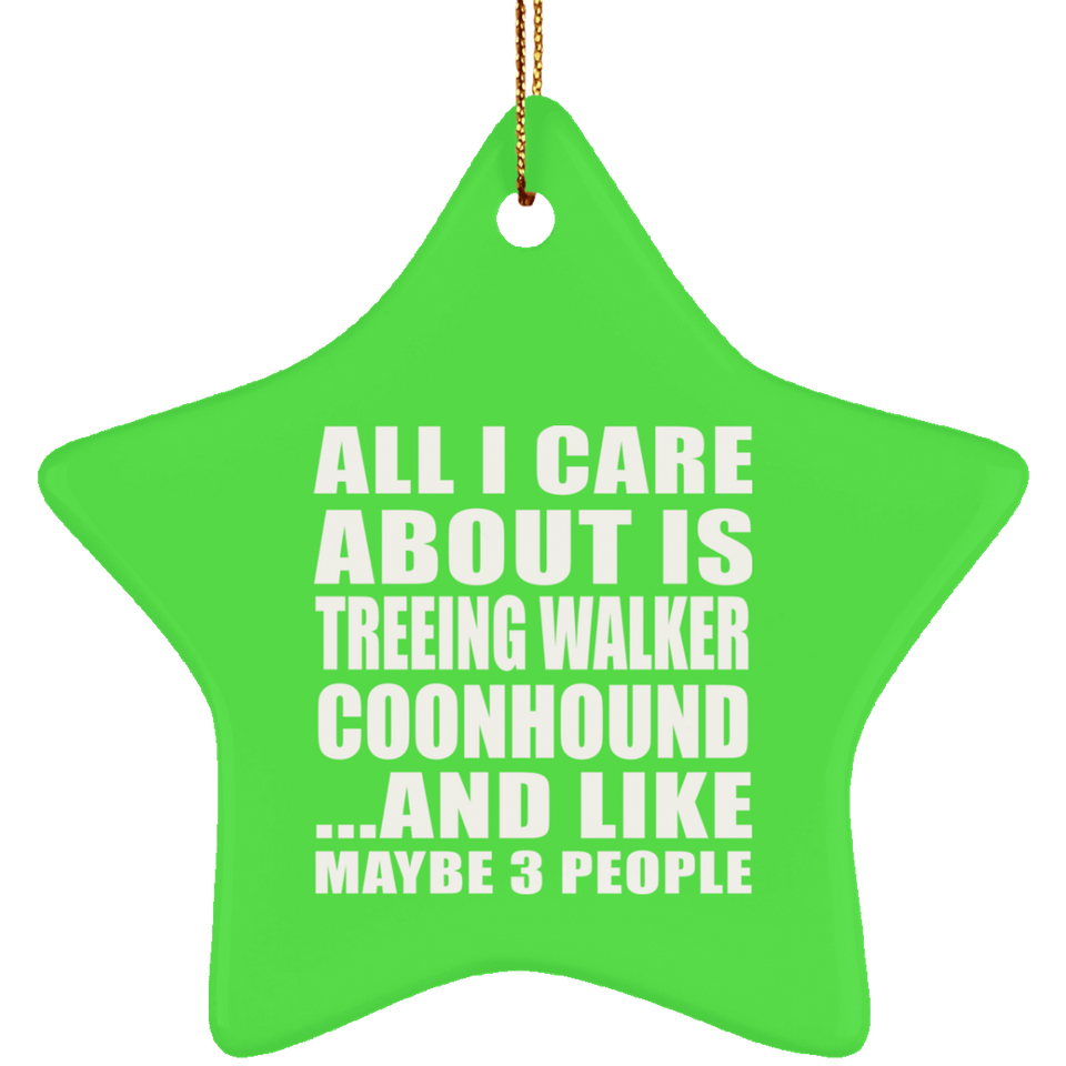 All I Care About Is Treeing Walker Coonhound - Star Ornament