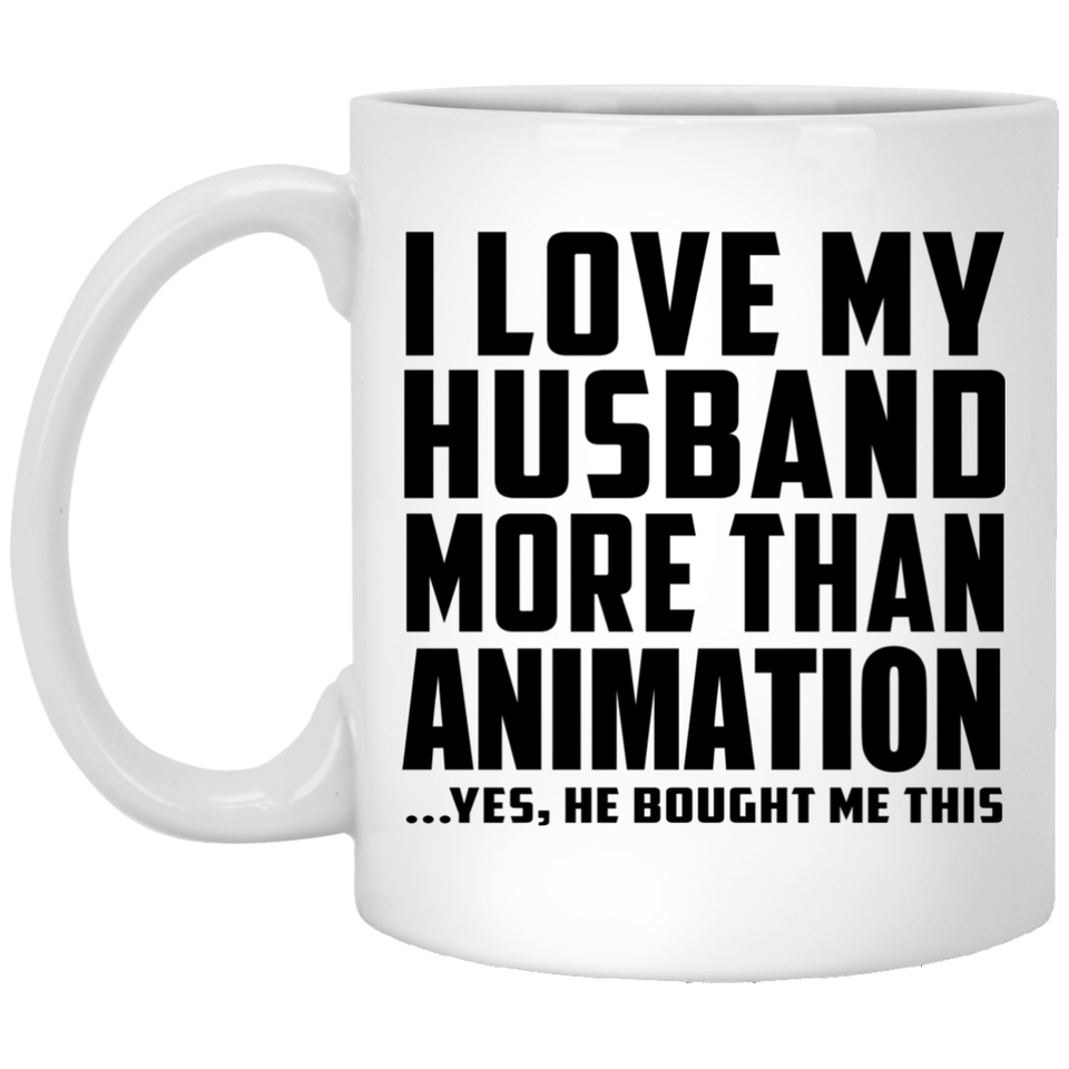I Love My Husband More Than Animation - 11 Oz Coffee Mug