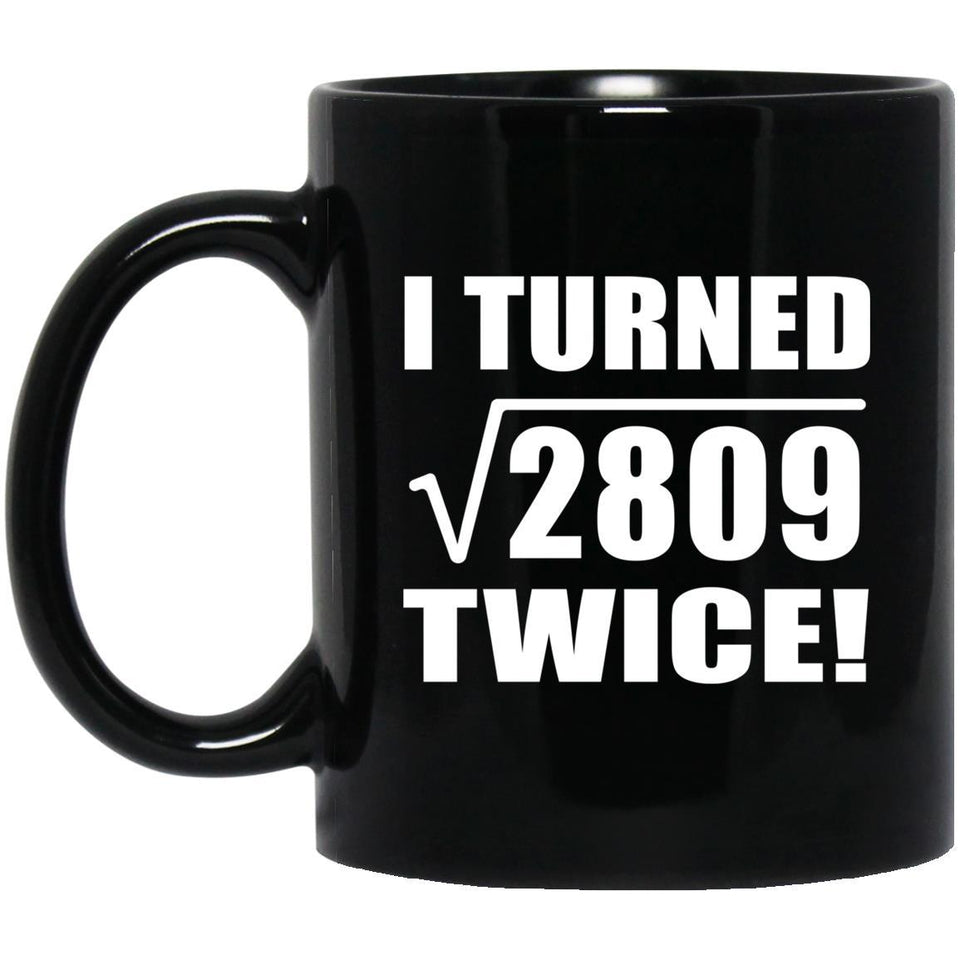 106th Birthday I Turned Square Root of 2809 Twice - 11oz Coffee Mug Black