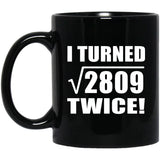 106th Birthday I Turned Square Root of 2809 Twice - 11oz Coffee Mug Black