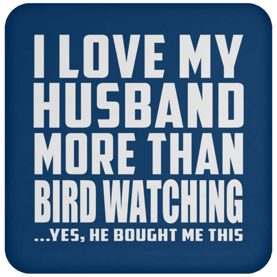 I Love My Husband More Than Bird Watching - Drink Coaster