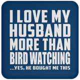 I Love My Husband More Than Bird Watching - Drink Coaster