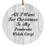 All I Want For Christmas Is My Pembroke Welsh Corgi - Circle Ornament F