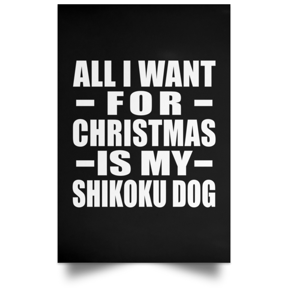 All I Want For Christmas Is My Shikoku Dog - Poster Portrait