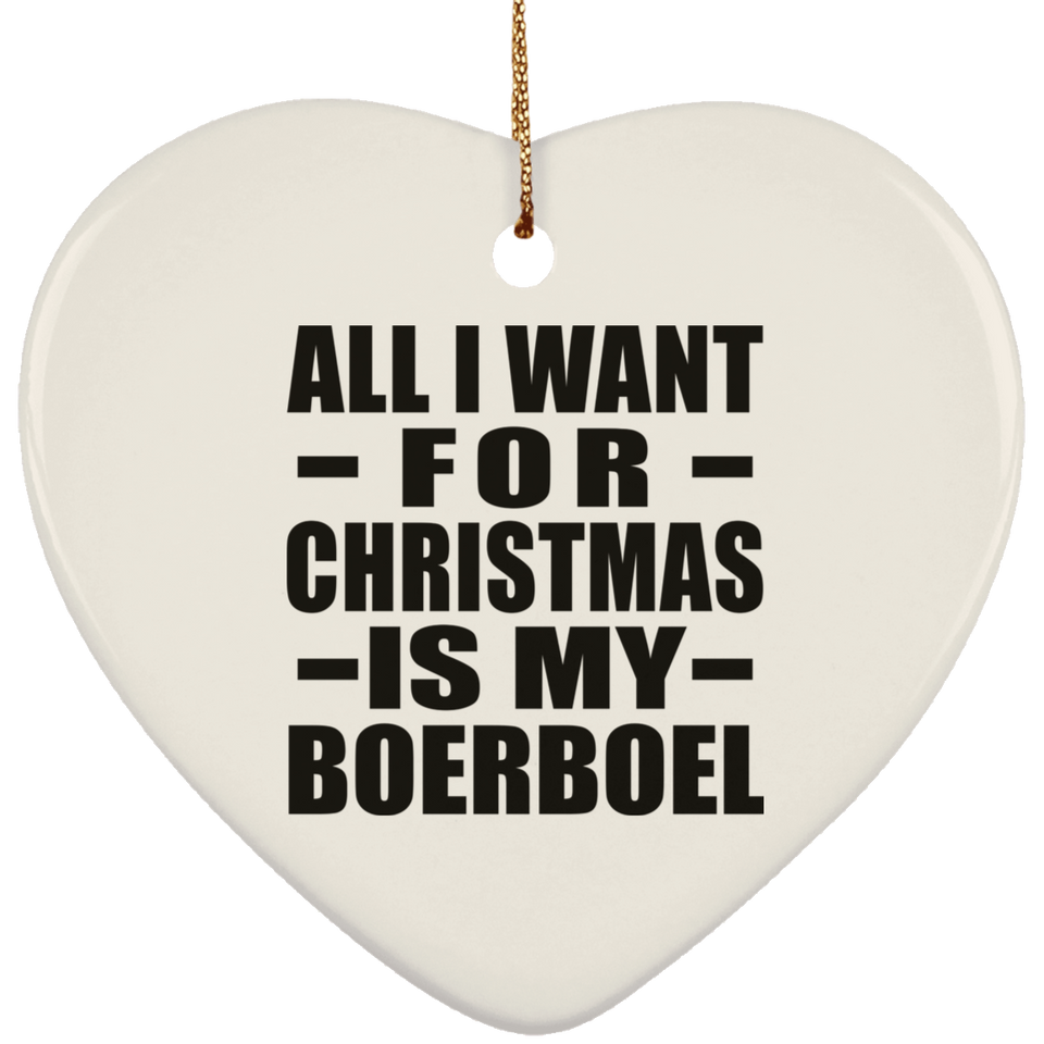 All I Want For Christmas Is My Boerboel - Heart Ornament
