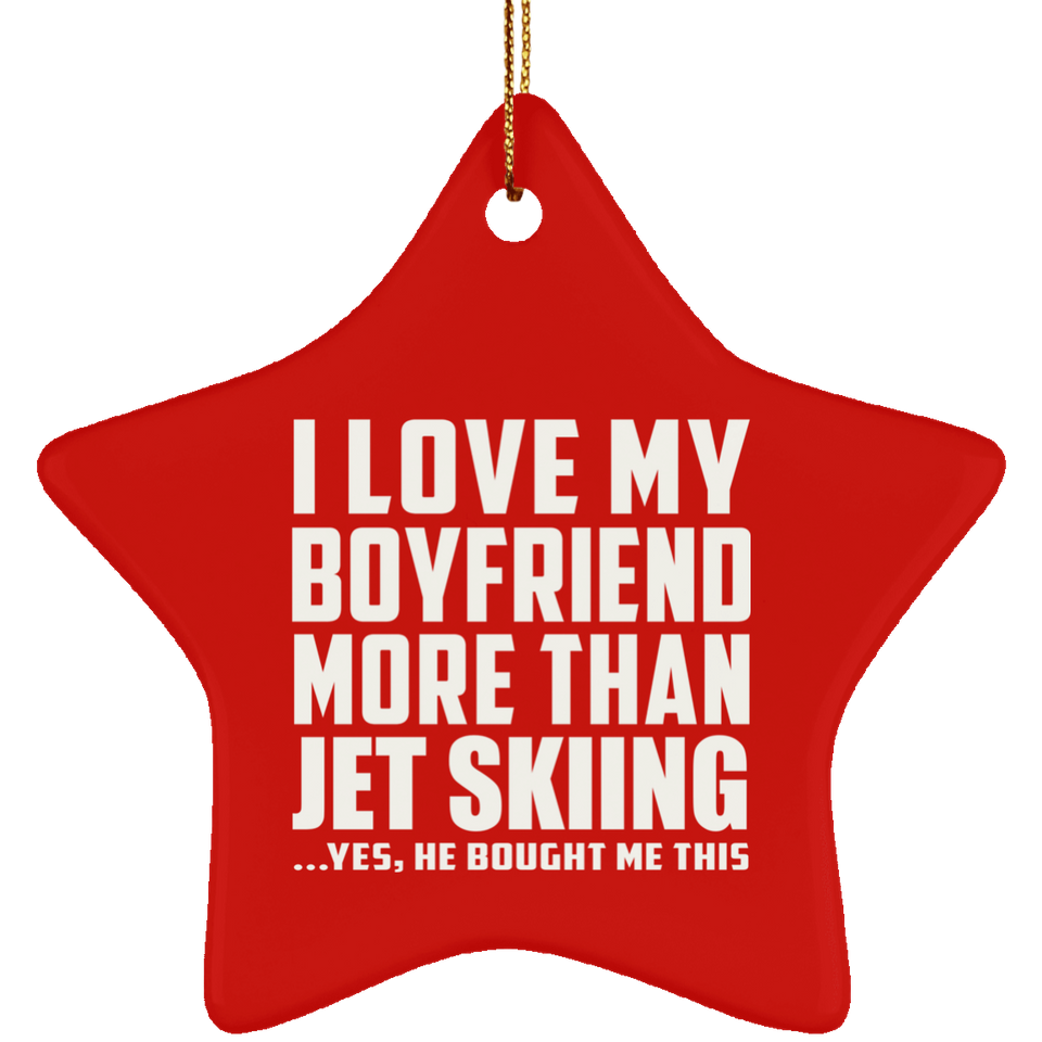 I Love My Boyfriend More Than Jet Skiing - Star Ornament