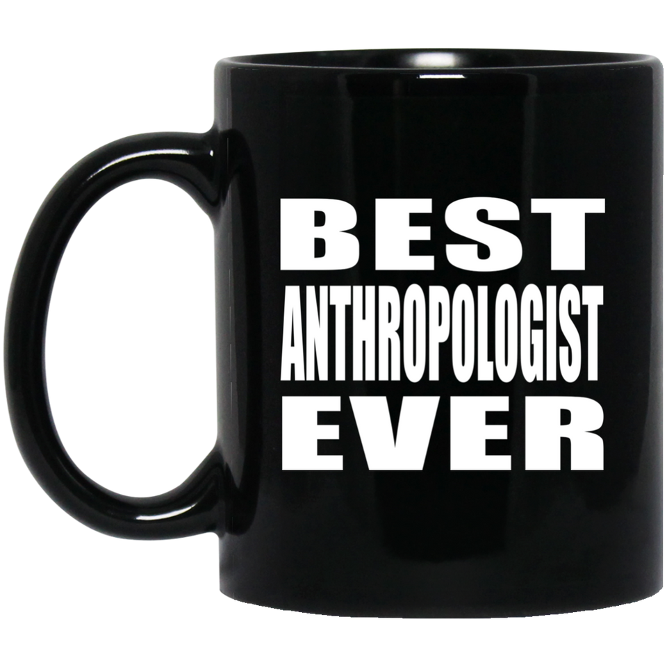 Best Anthropologist Ever - 11 Oz Coffee Mug Black