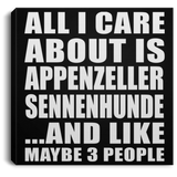 All I Care About Is Appenzeller Sennenhunde - Canvas Square
