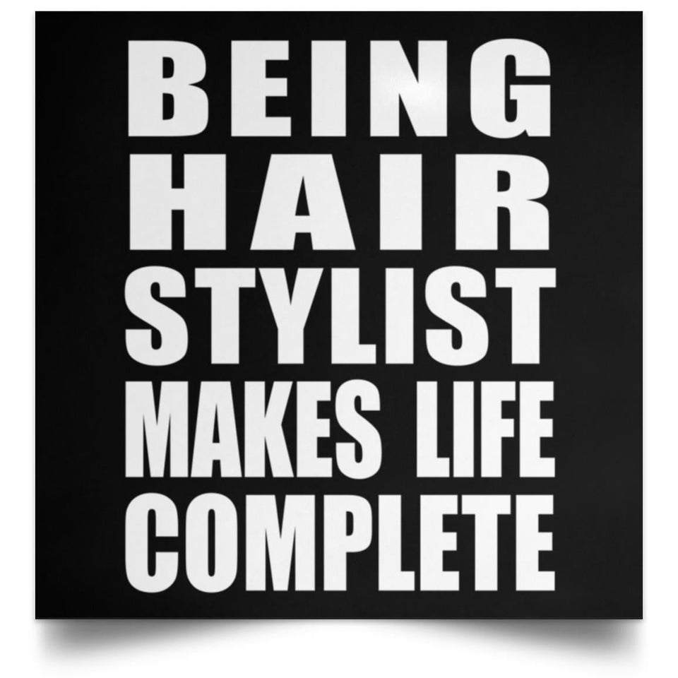 Being Hair Stylist Makes Life Complete - Poster Square