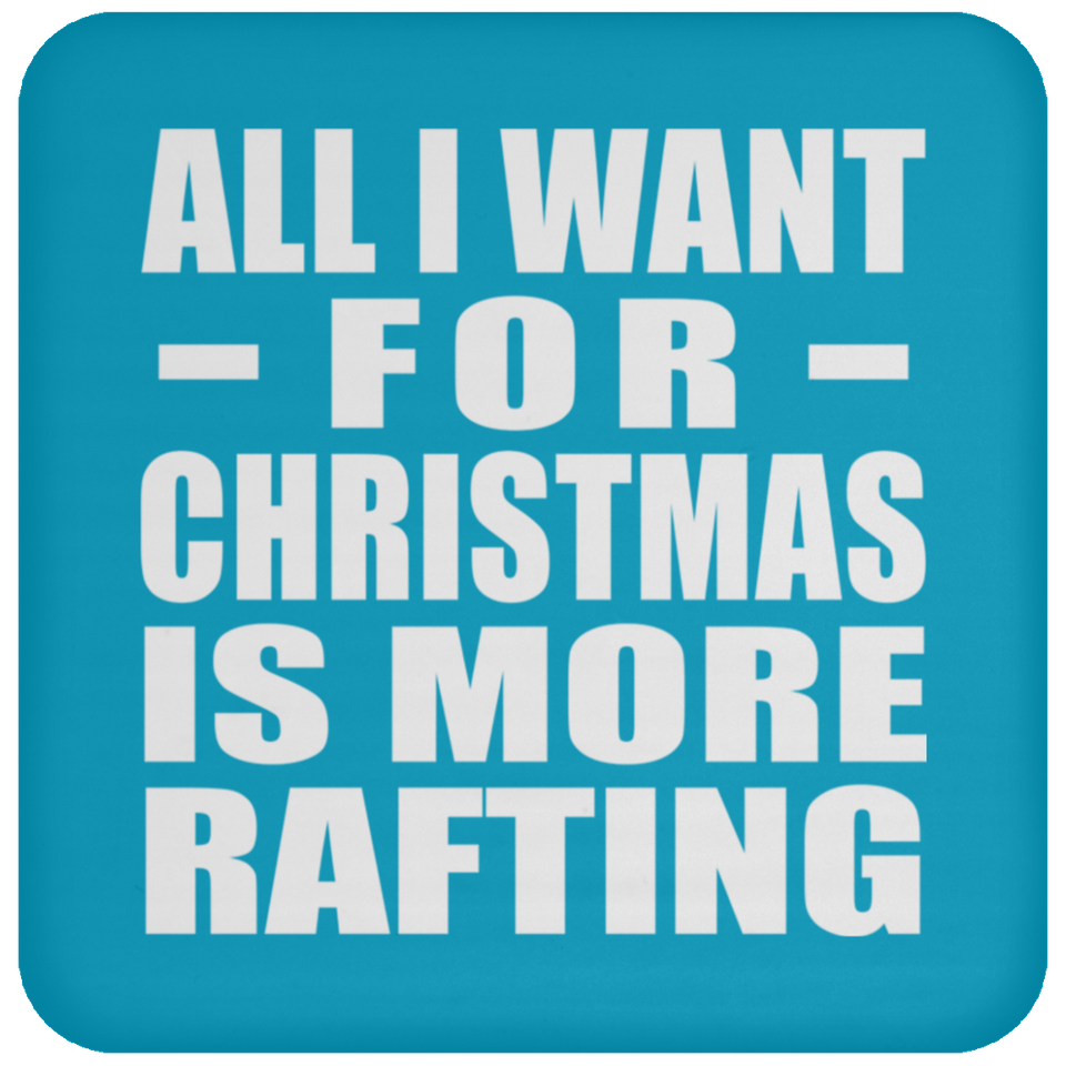 All I Want For Christmas Is More Rafting - Coaster