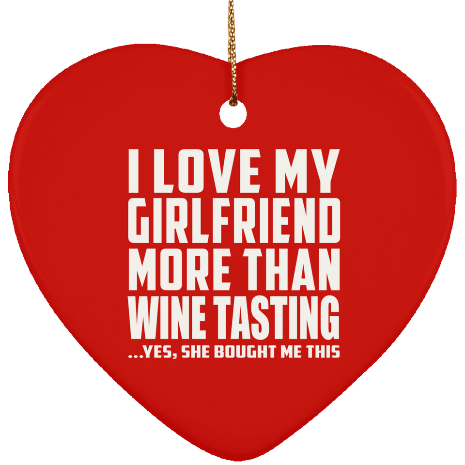 I Love My Girlfriend More Than Wine Tasting - Heart Ornament