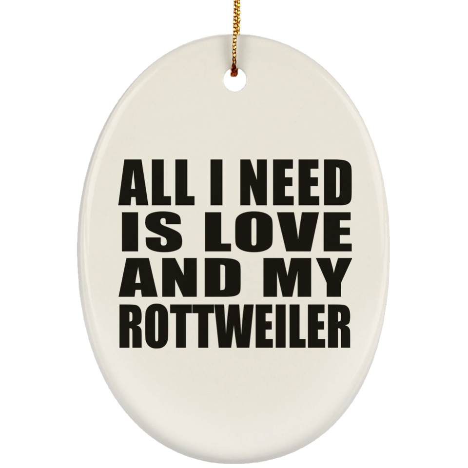 All I Need Is Love And My Rottweiler - Oval Ornament
