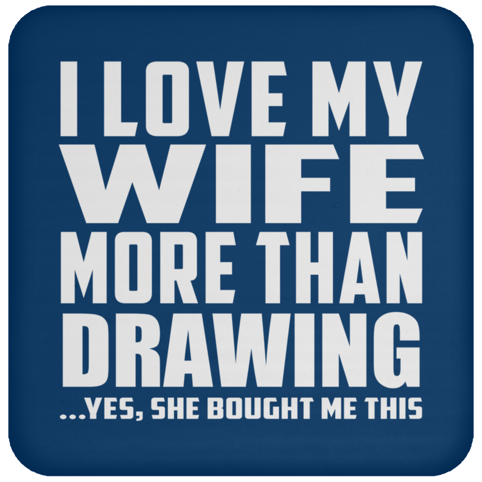 I Love My Wife More Than Drawing - Drink Coaster