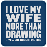 I Love My Wife More Than Drawing - Drink Coaster