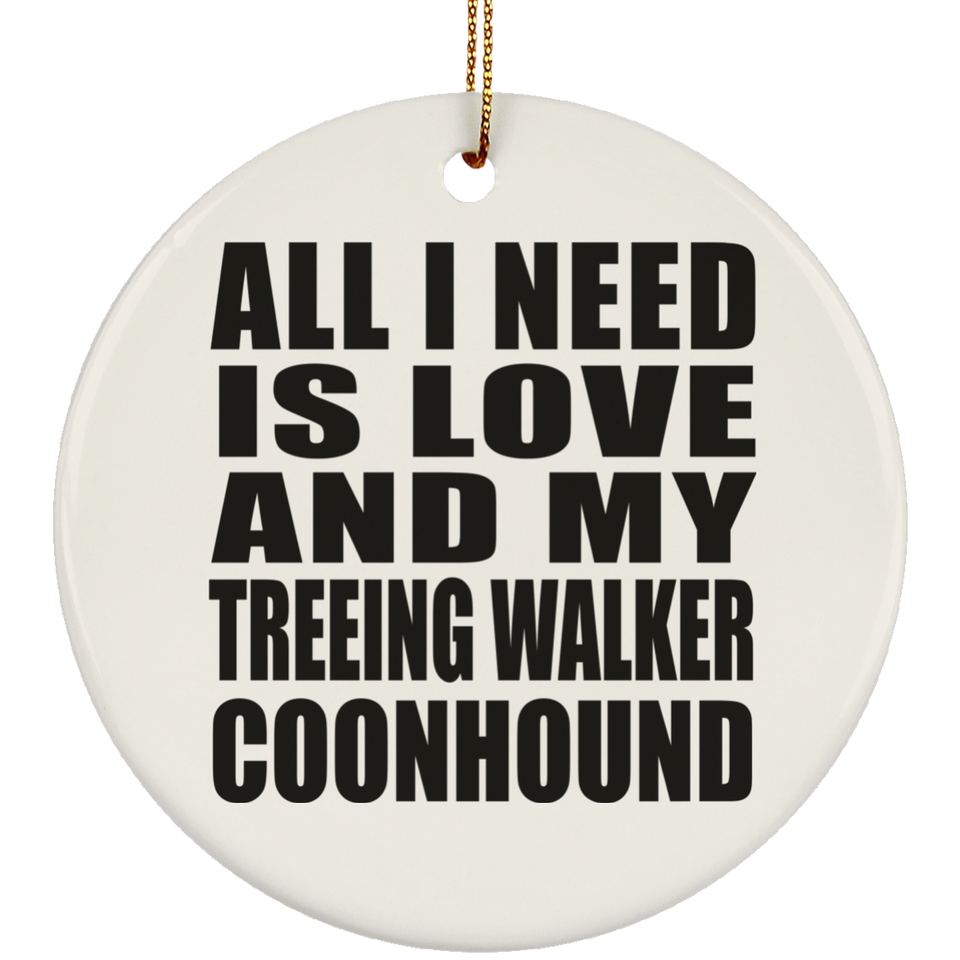 All I Need Is Love And My Treeing Walker Coonhound - Circle Ornament
