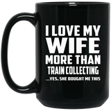 I Love My Wife More Than Train Collecting - 15 Oz Coffee Mug Black