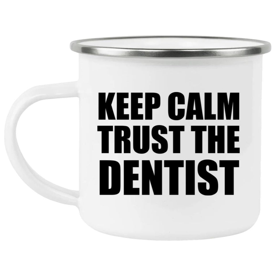 Keep Calm and Trust The Dentist - 12oz Camping Mug