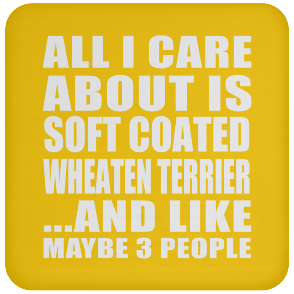 All I Care About Is Soft Coated Wheaten Terrier - Drink Coaster