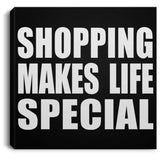 Shopping Makes Life Special - Canvas Square