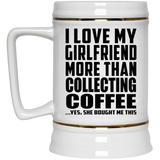 I Love My Girlfriend More Than Collecting Coffee - Beer Stein