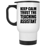 Keep Calm and Trust The Teaching Assistant - White Travel Mug