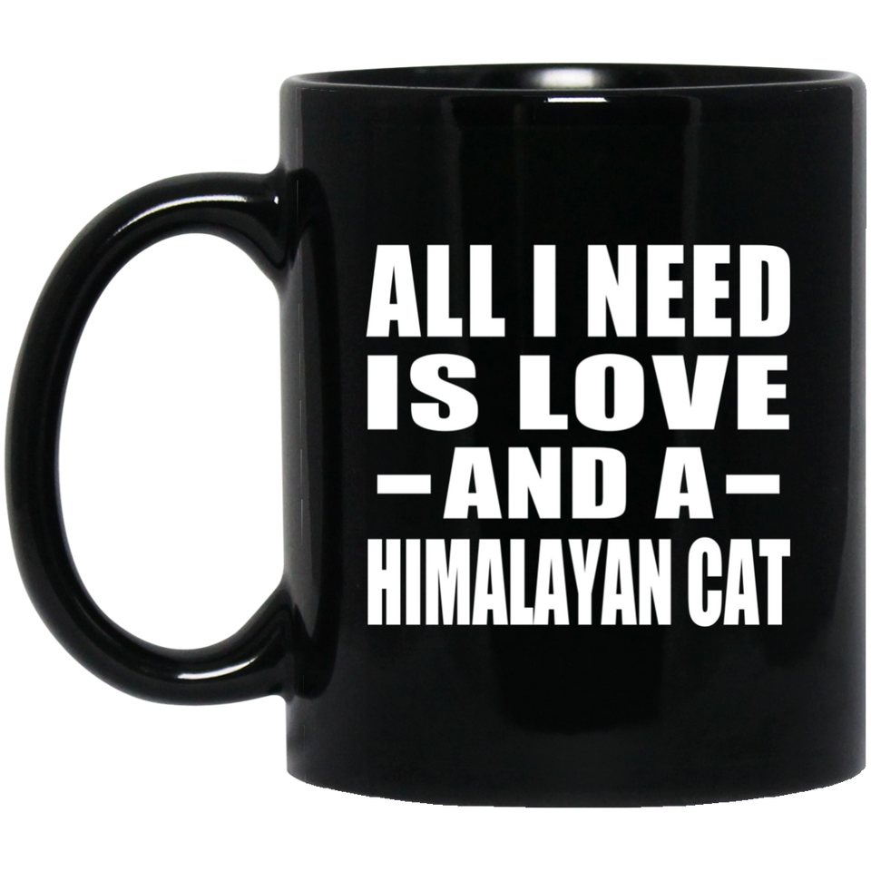 All I Need Is Love And A Himalayan Cat - 11 Oz Coffee Mug Black