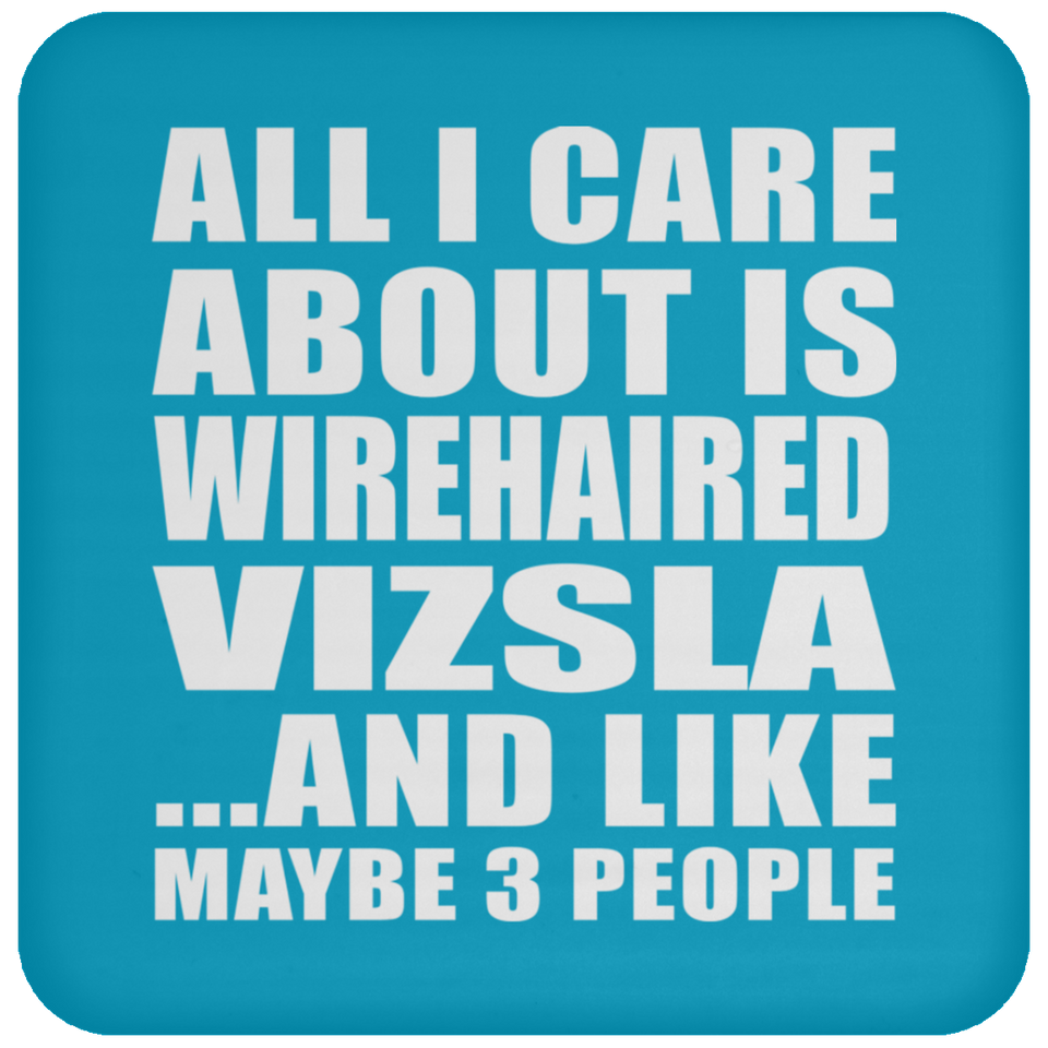 All I Care About Is Wirehaired Vizsla - Drink Coaster