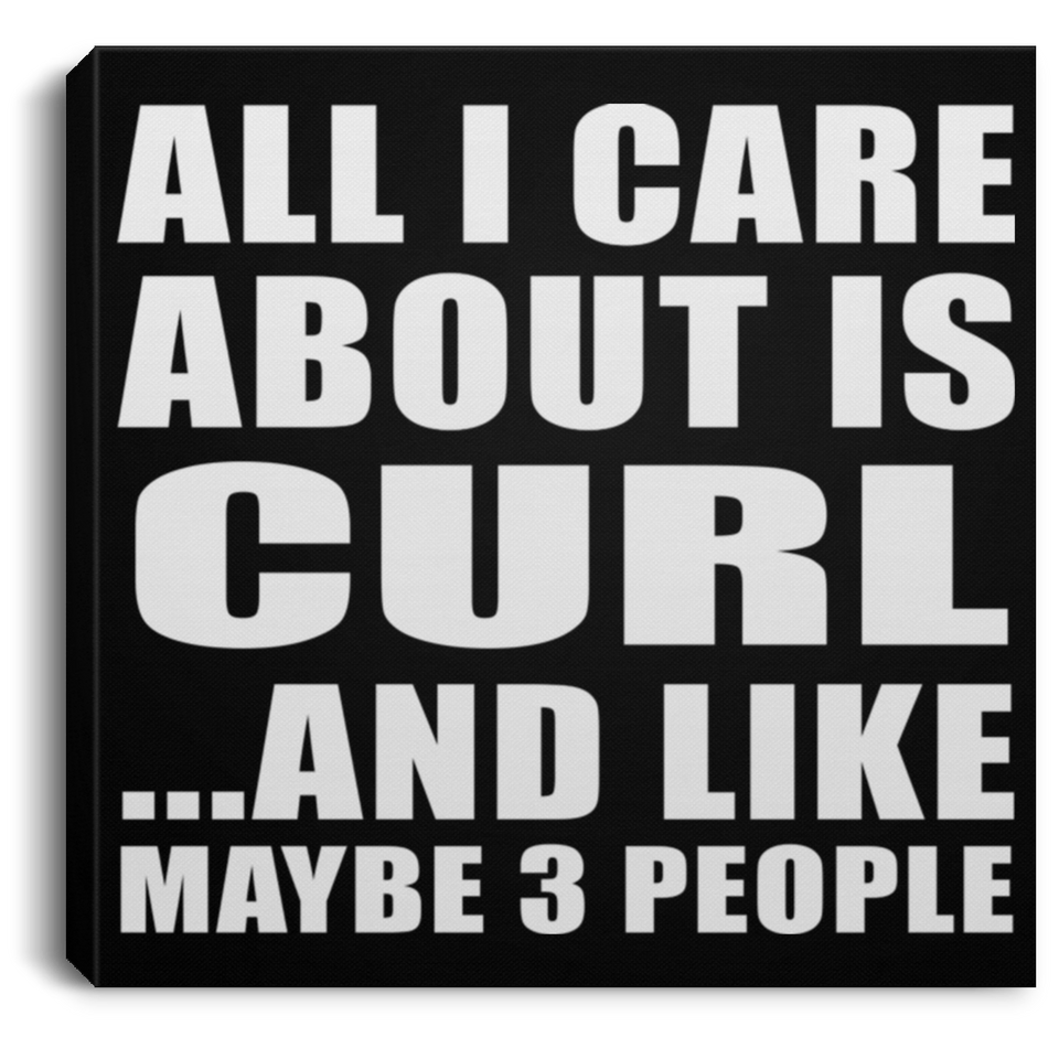All I Care About Is Curl - Canvas Square