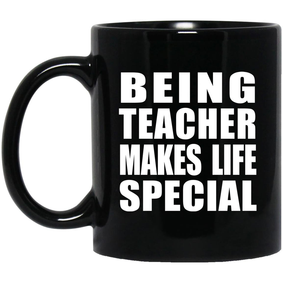 Being Teacher Makes Life Special - 11oz Coffee Mug Black
