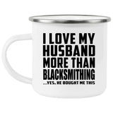 I Love My Husband More Than Blacksmithing - 12oz Camping Mug