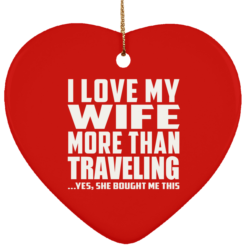 I Love My Wife More Than Traveling - Heart Ornament