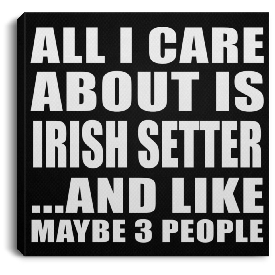 All I Care About Is Irish Setter - Canvas Square
